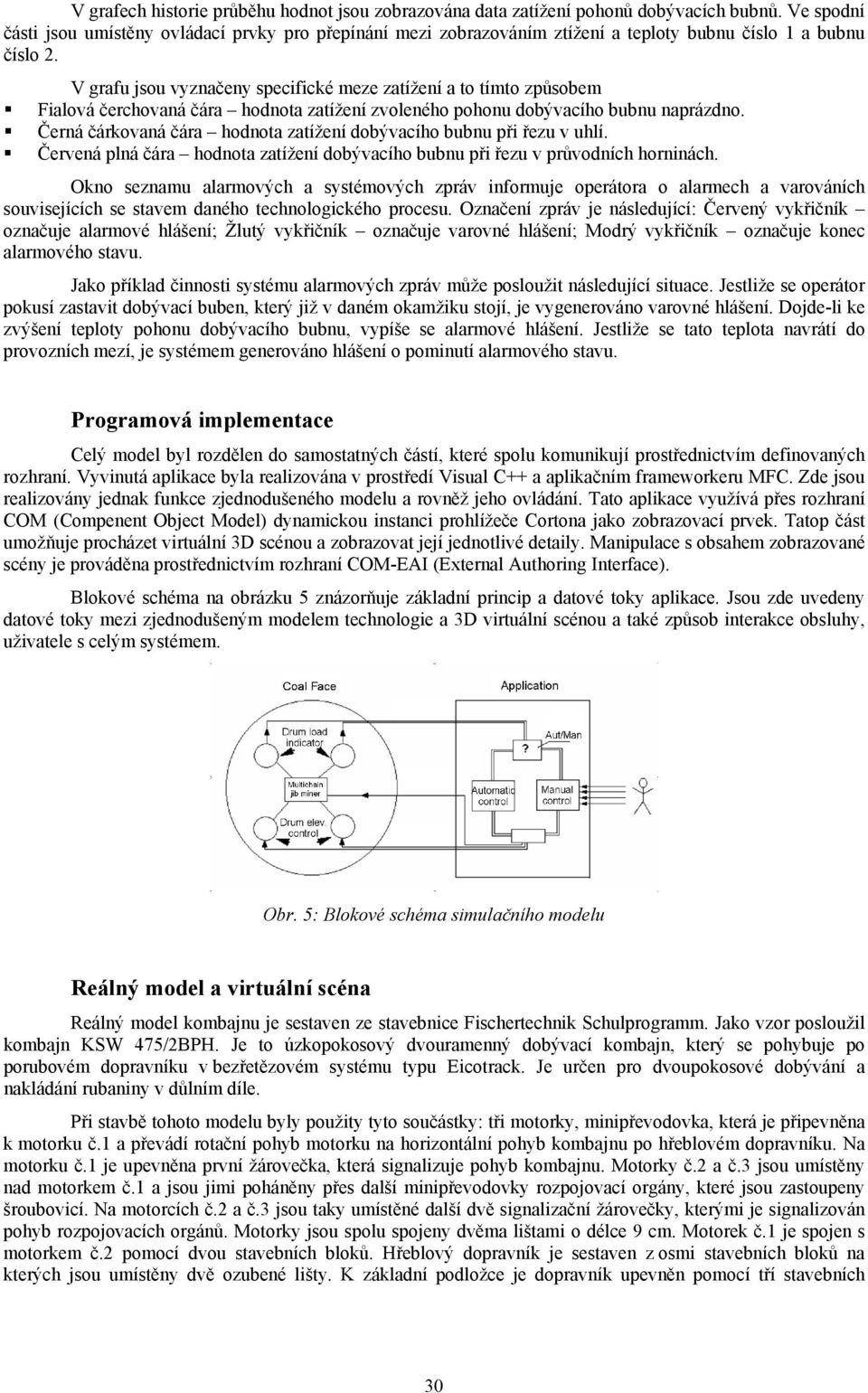 V grafu jsou vyznačeny specifické meze zatížení a to tímto způsobem Fialová čerchovaná čára hodnota zatížení zvoleného pohonu dobývacího bubnu naprázdno.