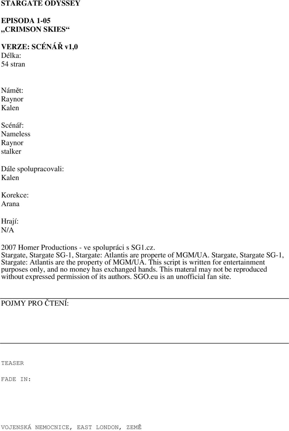 Stargate, Stargate SG-1, Stargate: Atlantis are the property of MGM/UA. This script is written for entertainment purposes only, and no money has exchanged hands.