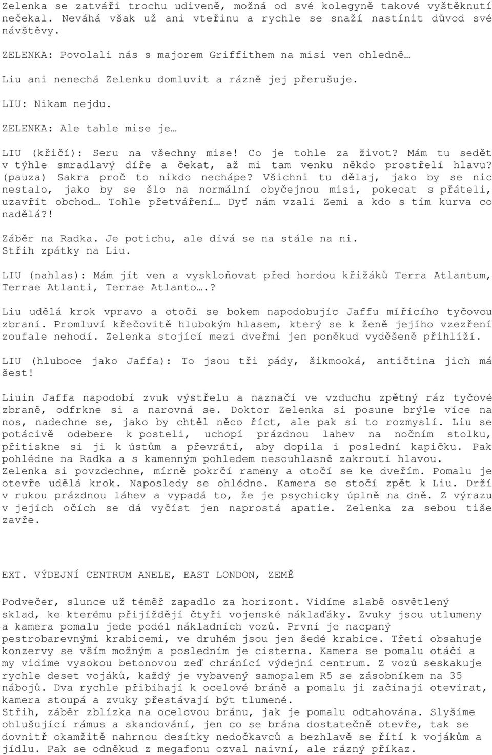 Co je tohle za život? Mám tu sedět v týhle smradlavý díře a čekat, až mi tam venku někdo prostřelí hlavu? (pauza) Sakra proč to nikdo nechápe?