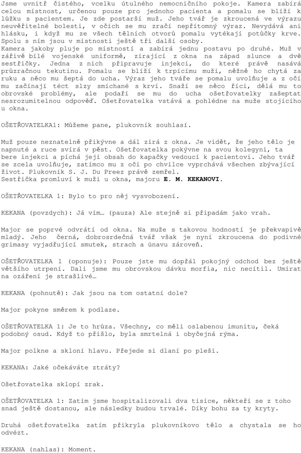 Spolu s ním jsou v místnosti ještě tři další osoby. Kamera jakoby pluje po místností a zabírá jednu postavu po druhé.