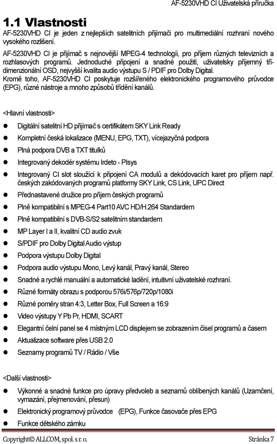 Jednoduché připojení a snadné použití, uživatelsky příjemný třídimenzionální OSD, nejvyšší kvalita audio výstupu S / PDIF pro Dolby Digital.