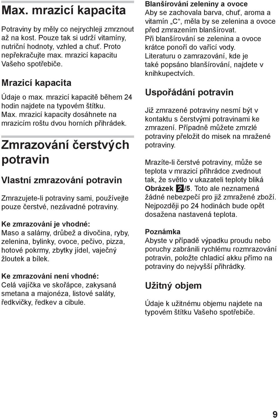 Zmrazování čerstvých potravin Vlastní zmrazování potravin Zmrazujete-li potraviny sami, používejte pouze čerstvé, nezávadné potraviny.