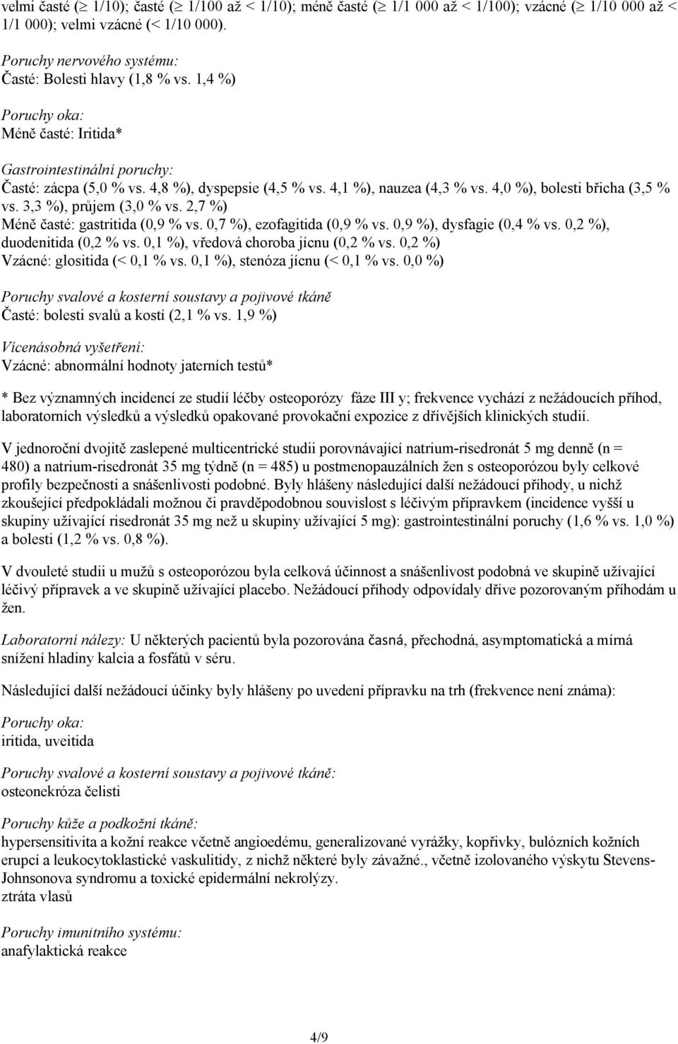 3,3 %), průjem (3,0 % vs. 2,7 %) Méně časté: gastritida (0,9 % vs. 0,7 %), ezofagitida (0,9 % vs. 0,9 %), dysfagie (0,4 % vs. 0,2 %), duodenitida (0,2 % vs. 0,1 %), vředová choroba jícnu (0,2 % vs.