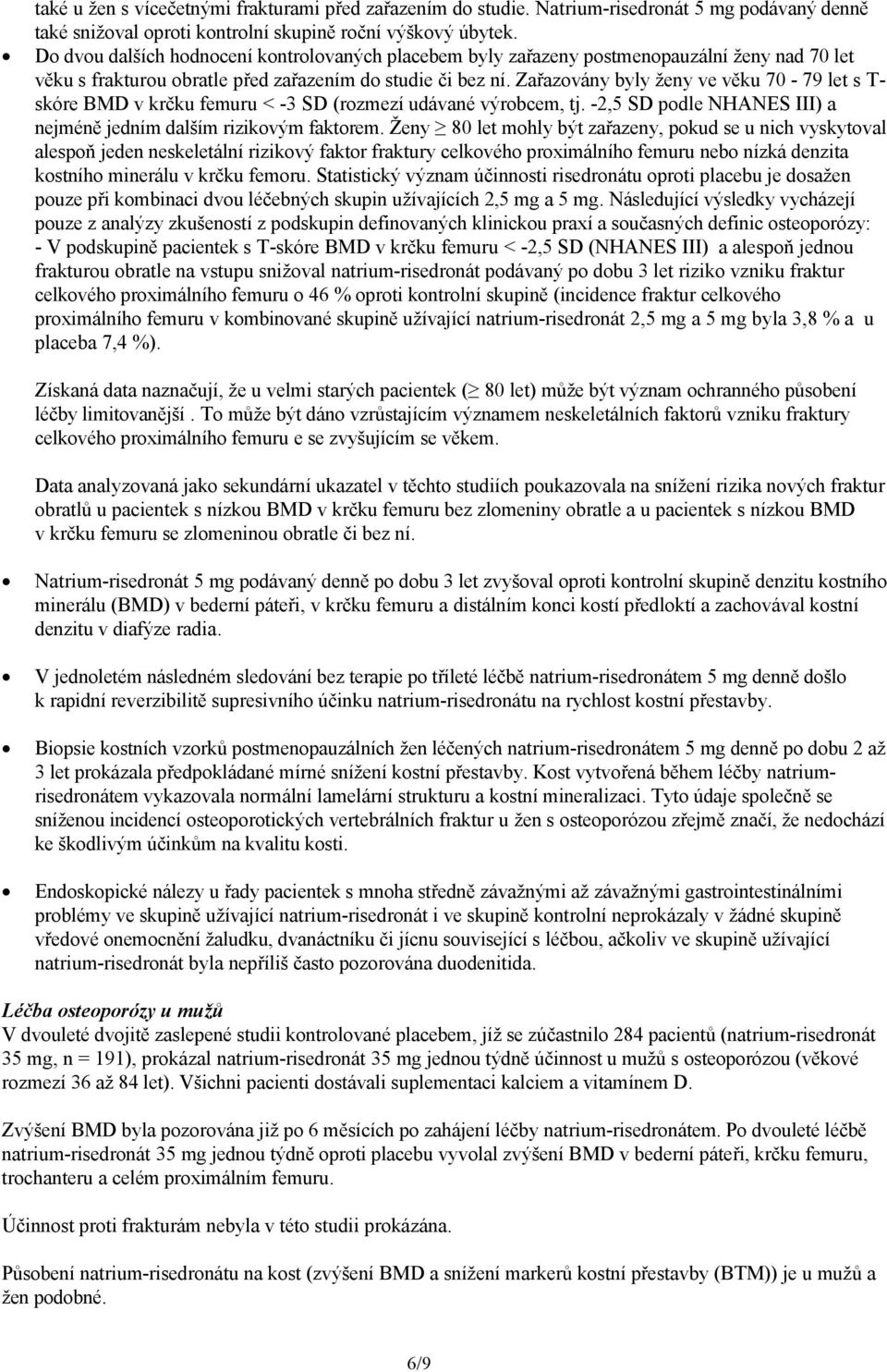 Zařazovány byly ženy ve věku 70-79 let s T- skóre BMD v krčku femuru < -3 SD (rozmezí udávané výrobcem, tj. -2,5 SD podle NHANES III) a nejméně jedním dalším rizikovým faktorem.