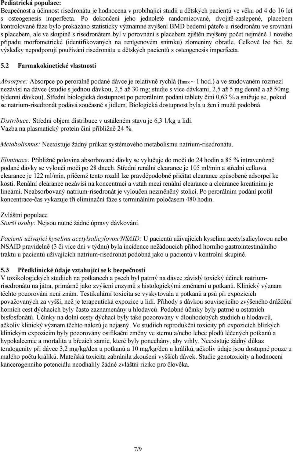 skupině s risedronátem byl v porovnání s placebem zjištěn zvýšený počet nejméně 1 nového případu morfometrické (identifikovaných na rentgenovém snímku) zlomeniny obratle.