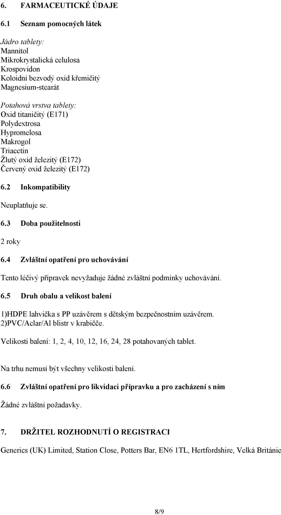 Hypromelosa Makrogol Triacetin Žlutý oxid železitý (E172) Červený oxid železitý (E172) 6.2 Inkompatibility Neuplatňuje se. 6.3 Doba použitelnosti 2 roky 6.