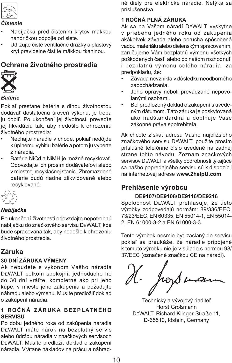 Po ukončení jej životnosti preveďte jej likvidáciu tak, aby nedošlo k ohrozeniu životného prostredia: Nechajte náradie v chode, pokiaľ nedôjde k úplnému vybitiu batérie a potom ju vyberte z náradia.