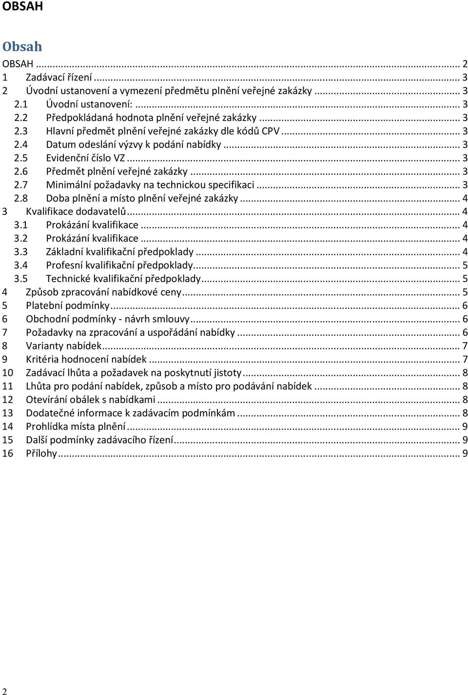 .. 4 3 Kvalifikace dodavatelů... 4 3.1 Prokázání kvalifikace... 4 3.2 Prokázání kvalifikace... 4 3.3 Základní kvalifikační předpoklady... 4 3.4 Profesní kvalifikační předpoklady... 5 3.