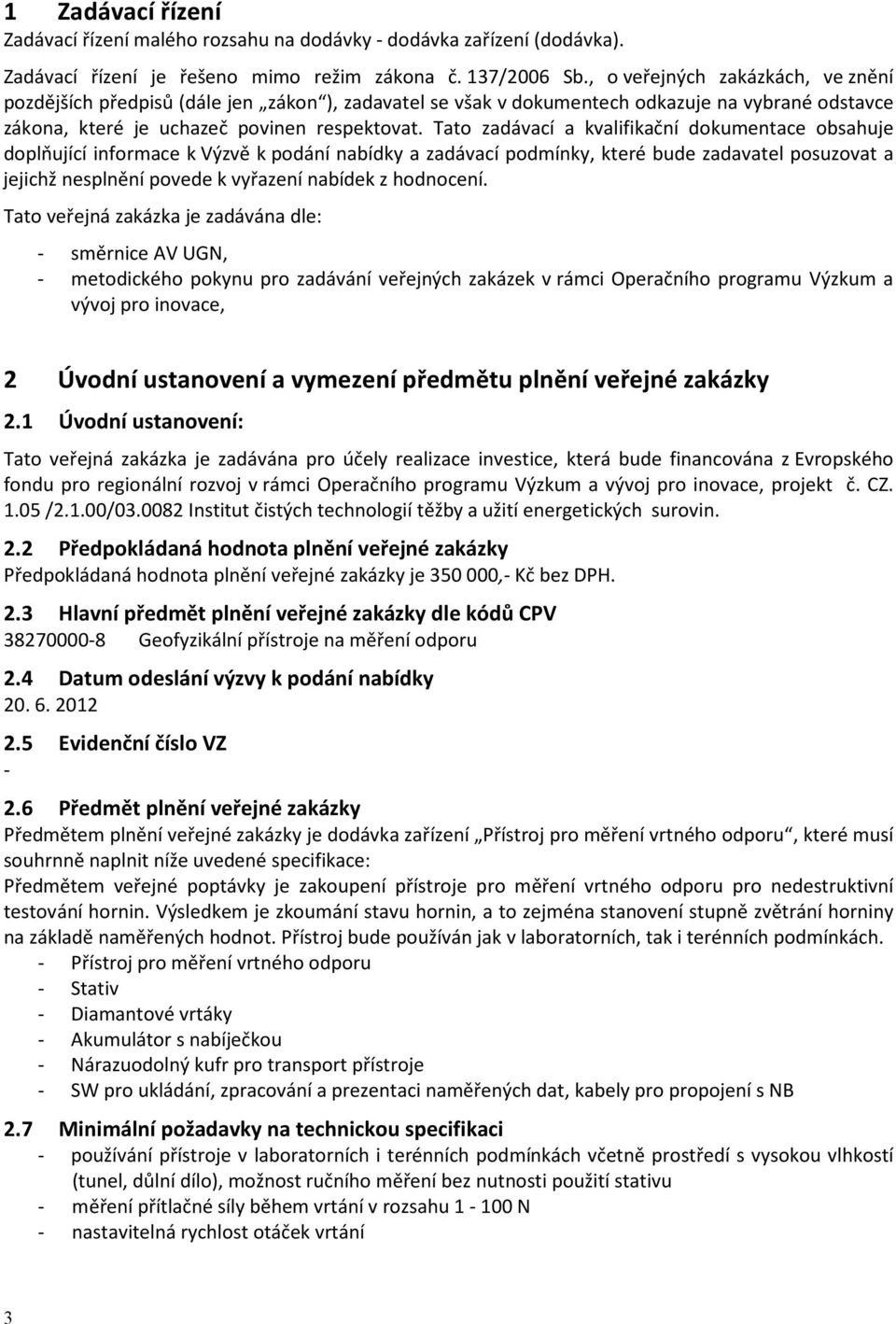 Tato zadávací a kvalifikační dokumentace obsahuje doplňující informace k Výzvě k podání nabídky a zadávací podmínky, které bude zadavatel posuzovat a jejichž nesplnění povede k vyřazení nabídek z