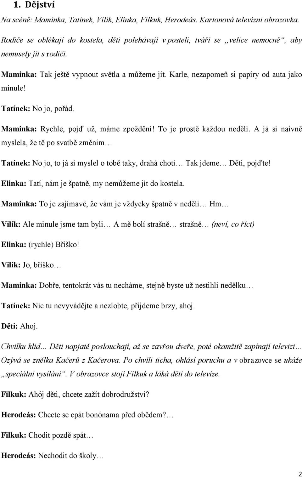 Karle, nezapomeň si papíry od auta jako minule! Tatínek: No jo, pořád. Maminka: Rychle, pojď už, máme zpoždění! To je prostě každou neděli.