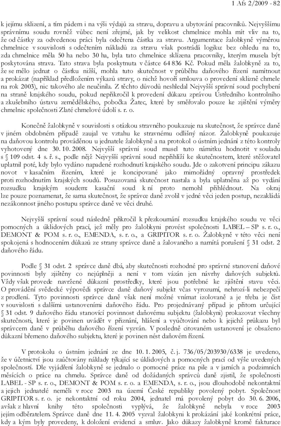 Argumentace žalobkyně výměrou chmelnice v souvislosti s odečtením nákladů za stravu však postrádá logiku: bez ohledu na to, zda chmelnice měla 50 ha nebo 30 ha, byla tato chmelnice sklízena