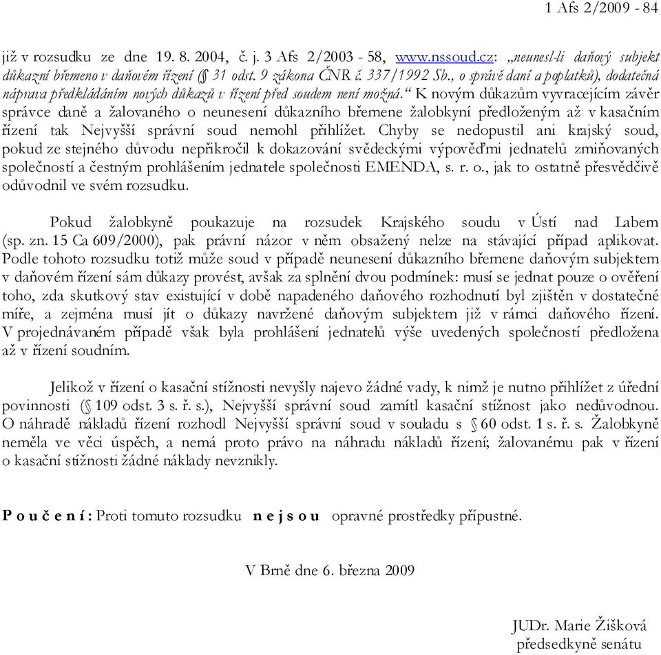 K novým důkazům vyvracejícím závěr správce daně a žalovaného o neunesení důkazního břemene žalobkyní předloženým až v kasačním řízení tak Nejvyšší správní soud nemohl přihlížet.