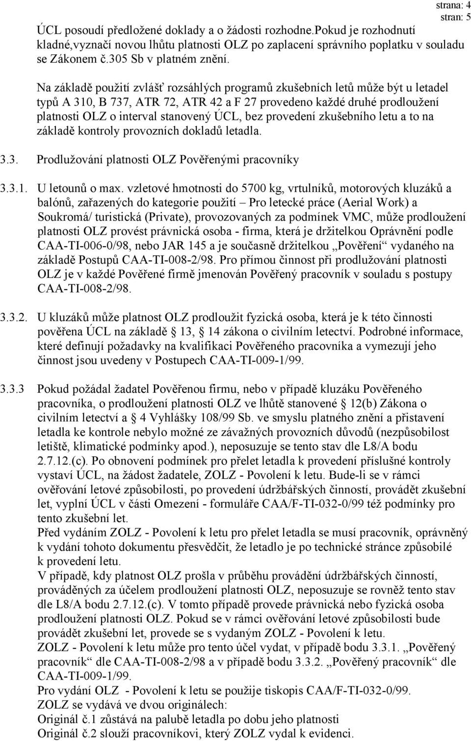 Na základě použití zvlášť rozsáhlých programů zkušebních letů může být u letadel typů A 310, B 737, ATR 72, ATR 42 a F 27 provedeno každé druhé prodloužení platnosti OLZ o interval stanovený ÚCL, bez