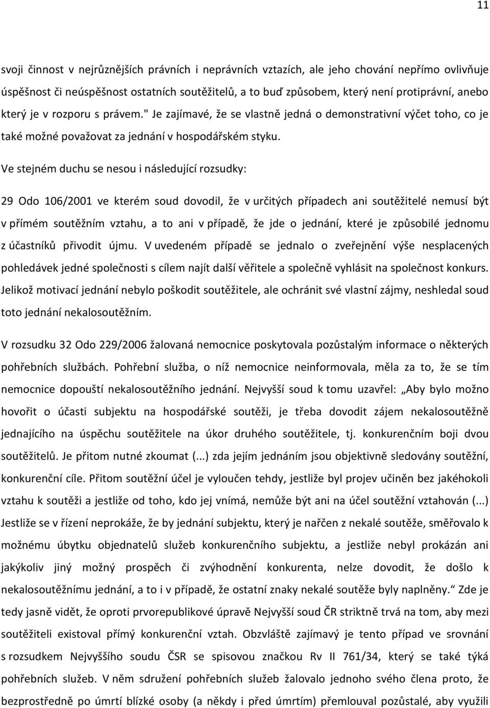 Ve stejném duchu se nesou i následující rozsudky: 29 Odo 106/2001 ve kterém soud dovodil, že v určitých případech ani soutěžitelé nemusí být v přímém soutěžním vztahu, a to ani v případě, že jde o