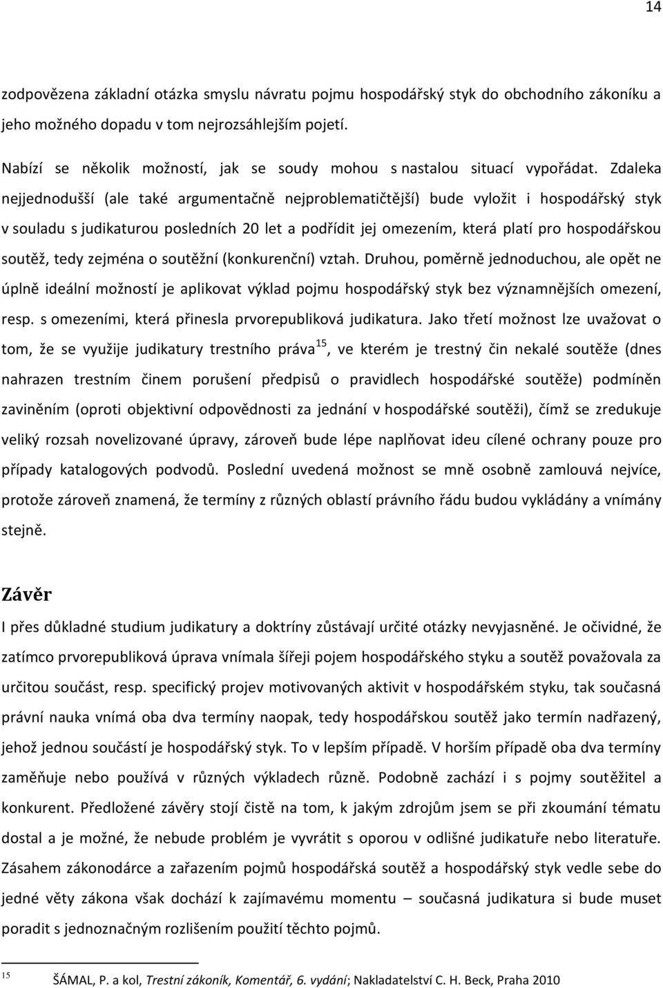 Zdaleka nejjednodušší (ale také argumentačně nejproblematičtější) bude vyložit i hospodářský styk v souladu s judikaturou posledních 20 let a podřídit jej omezením, která platí pro hospodářskou