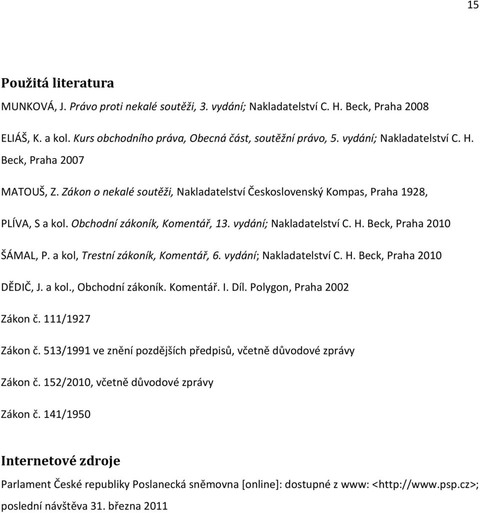 vydání; Nakladatelství C. H. Beck, Praha 2010 ŠÁMAL, P. a kol, Trestní zákoník, Komentář, 6. vydání; Nakladatelství C. H. Beck, Praha 2010 DĚDIČ, J. a kol., Obchodní zákoník. Komentář. I. Díl.