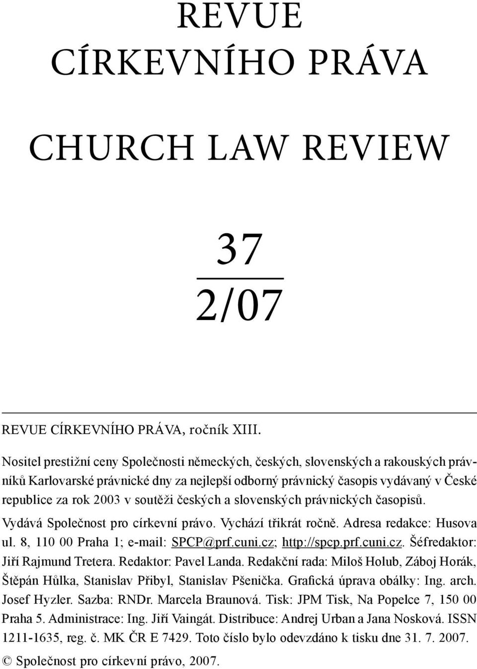 soutěži českých a slovenských právnických časopisů. Vydává Společnost pro církevní právo. Vychází třikrát ročně. Adresa redakce: Husova ul. 8, 110 00 Praha 1; e-mail: SPCP@prf.cuni.cz; http://spcp.