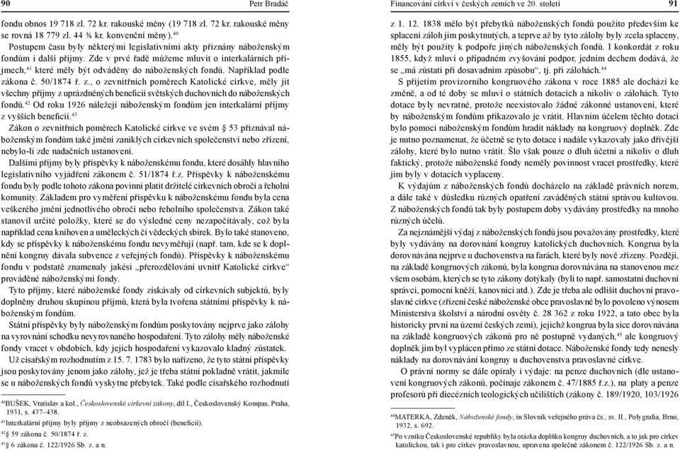 Zde v prvé řadě můžeme mluvit o interkalárních příjmech, 41 které měly být odváděny do náboženských fondů. Například podle zá