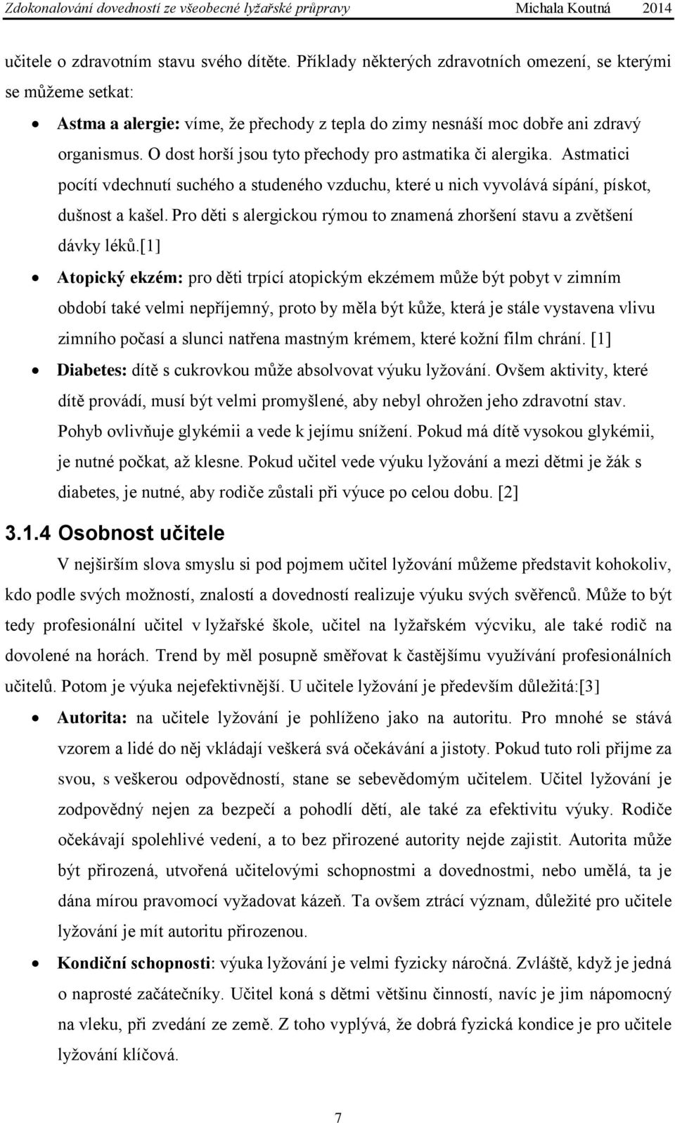 O dost horší jsou tyto přechody pro astmatika či alergika. Astmatici pocítí vdechnutí suchého a studeného vzduchu, které u nich vyvolává sípání, pískot, dušnost a kašel.