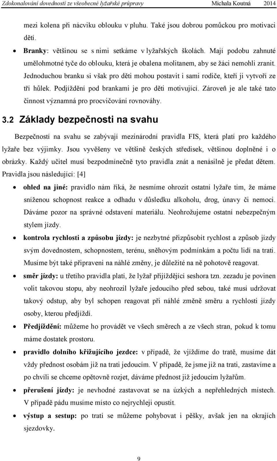 Jednoduchou branku si však pro děti mohou postavit i sami rodiče, kteří ji vytvoří ze tří hůlek. Podjíždění pod brankami je pro děti motivující.