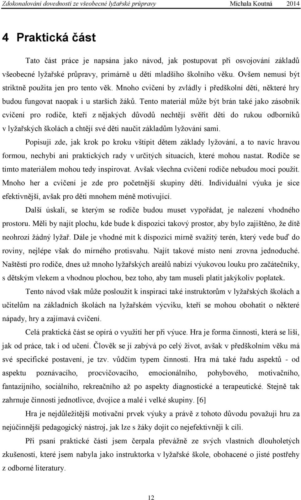 Tento materiál může být brán také jako zásobník cvičení pro rodiče, kteří z nějakých důvodů nechtějí svěřit děti do rukou odborníků v lyžařských školách a chtějí své děti naučit základům lyžování