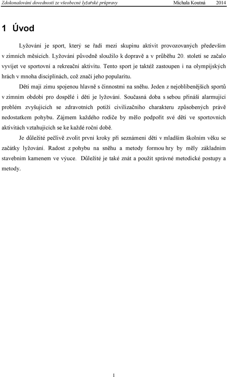 Děti mají zimu spojenou hlavně s činnostmi na sněhu. Jeden z nejoblíbenějších sportů v zimním období pro dospělé i děti je lyžování.