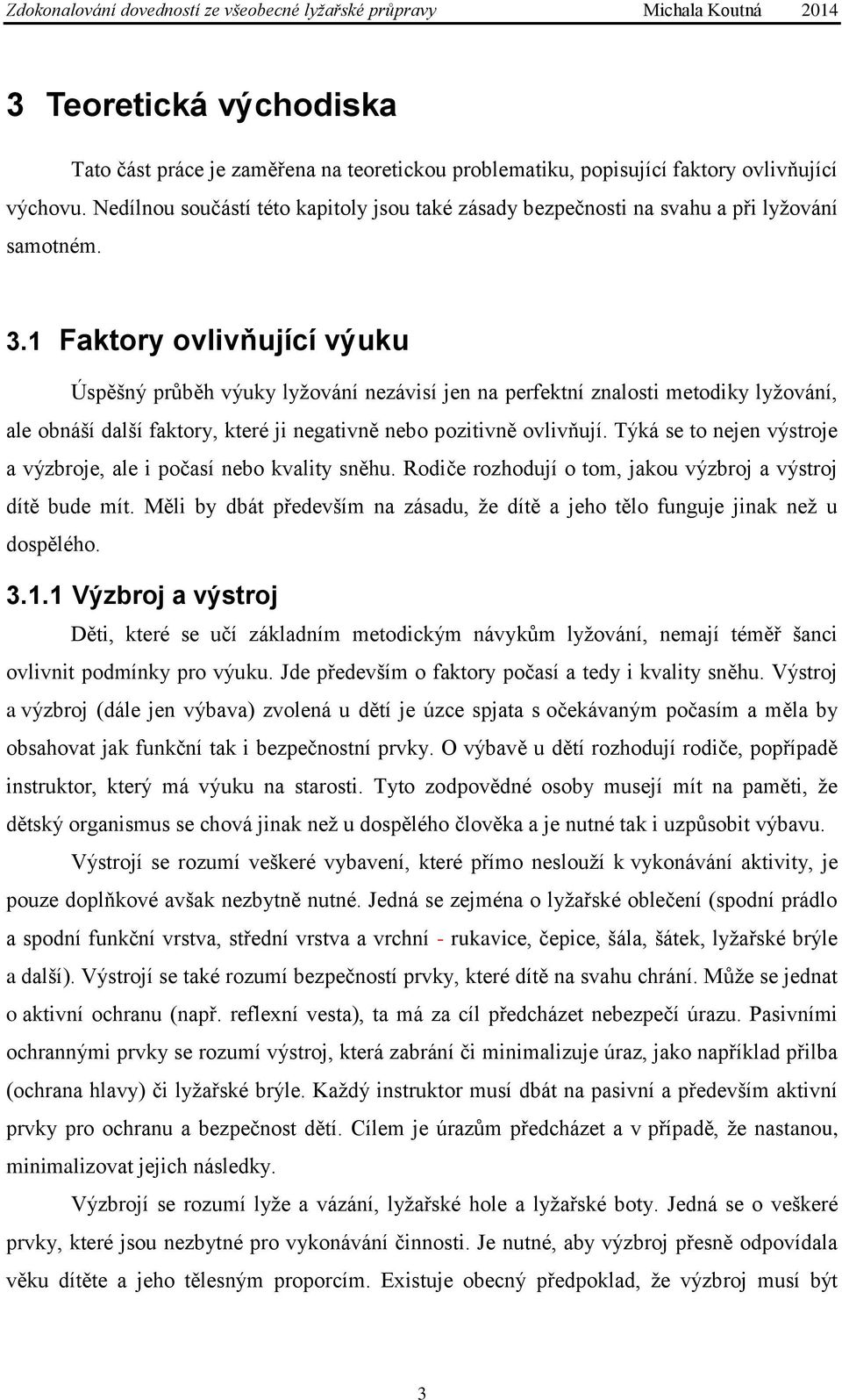 1 Faktory ovlivňující výuku Úspěšný průběh výuky lyžování nezávisí jen na perfektní znalosti metodiky lyžování, ale obnáší další faktory, které ji negativně nebo pozitivně ovlivňují.