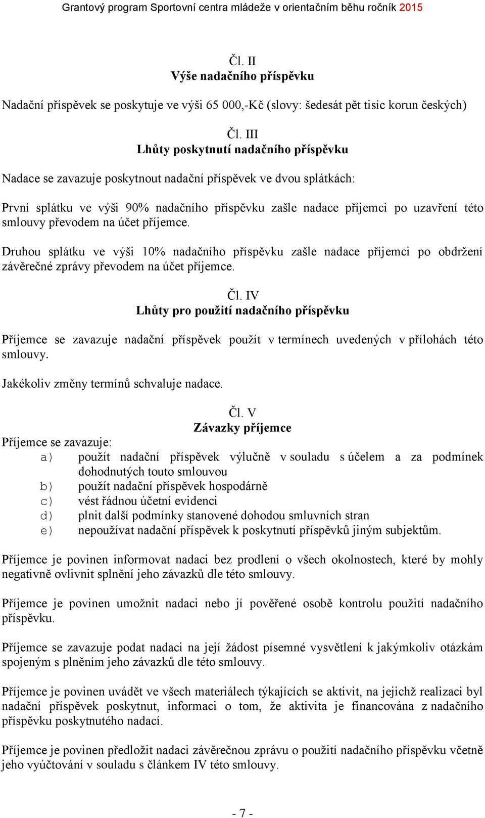 smlouvy převodem na účet příjemce. Druhou splátku ve výši 10% nadačního příspěvku zašle nadace příjemci po obdržení závěrečné zprávy převodem na účet příjemce. Čl.