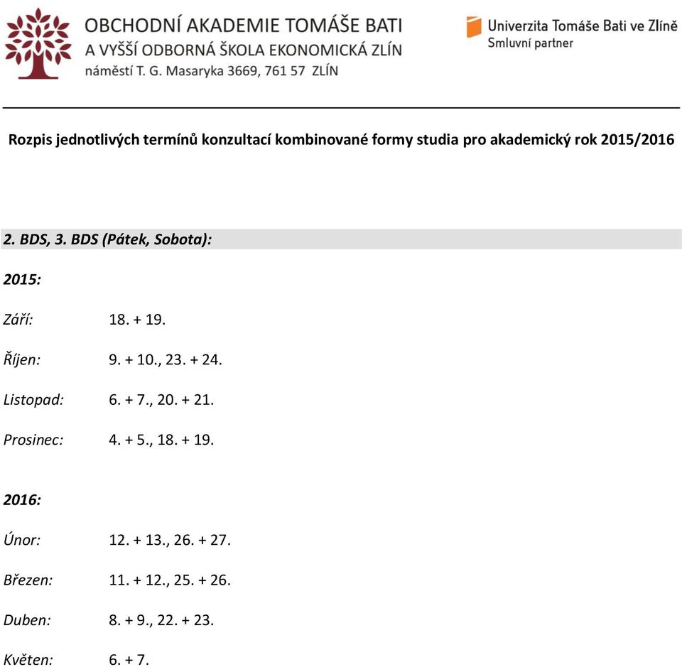 + 24. Listopad: 6. + 7., 20. + 21. Prosinec: 4. + 5., 18. + 19. 2016: Únor: 12.