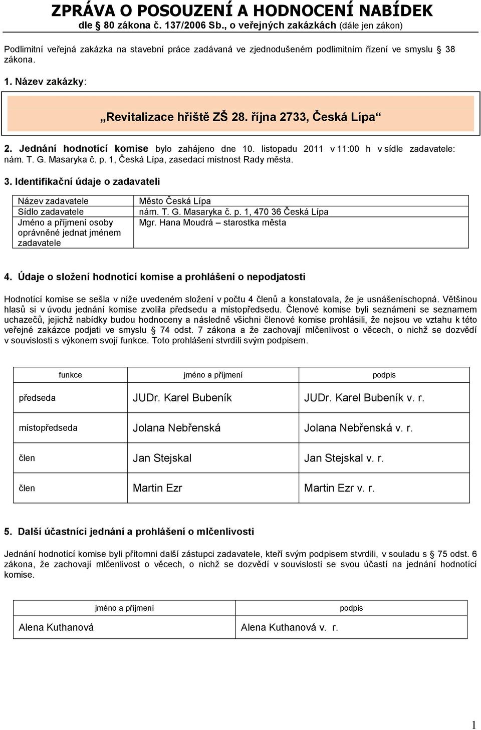 října 2733, Česká Lípa 2. Jednání hodnotící komise bylo zahájeno dne 10. listopadu 2011 v 11:00 h v sídle zadavatele: nám. T. G. Masaryka č. p. 1, Česká Lípa, zasedací místnost Rady města. 3.