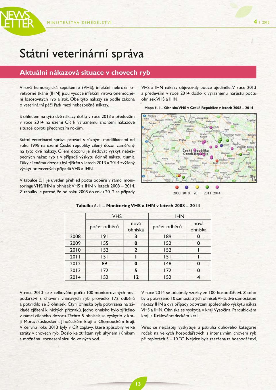 V roce 2013 a především v roce 2014 došlo k výraznému nárůstu počtu ohnisek VHS a IHN. Mapa č.