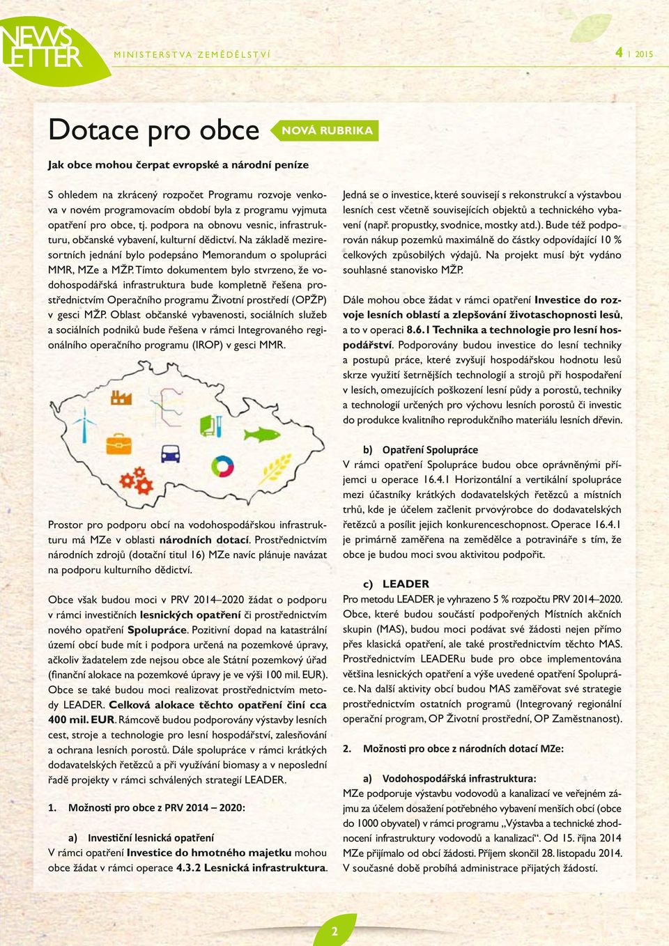 Tímto dokumentem bylo stvrzeno, že vodohospodářská infrastruktura bude kompletně řešena prostřednictvím Operačního programu Životní prostředí (OPŽP) v gesci MŽP.