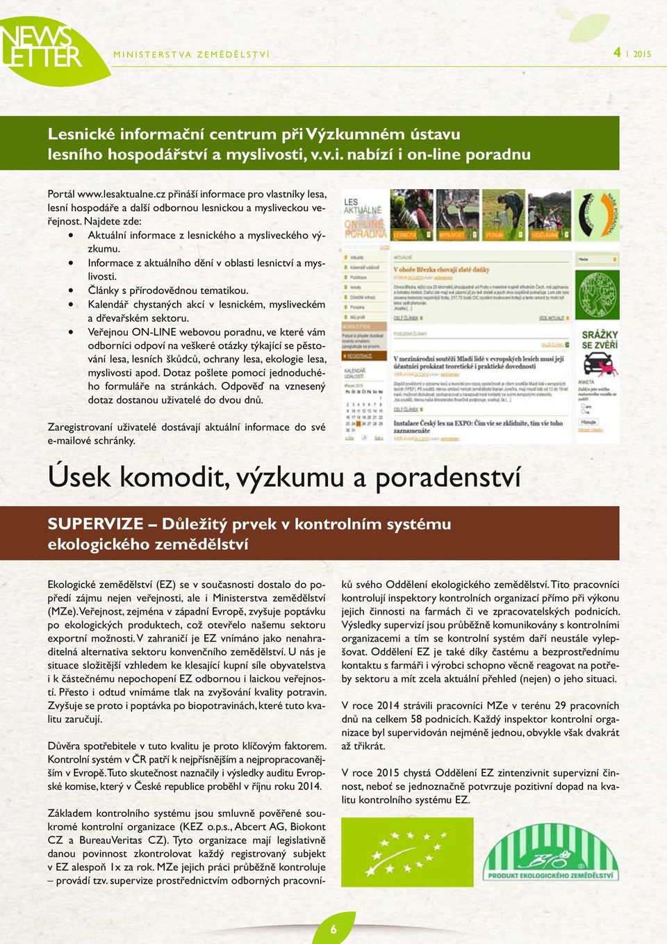 Informace z aktuálního dění v oblasti lesnictví a myslivosti. Články s přírodovědnou tematikou. Kalendář chystaných akcí v lesnickém, mysliveckém a dřevařském sektoru.