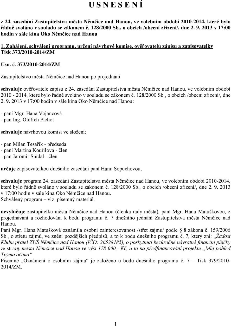 373/2010-2014/ZM schvaluje ověřovatele zápisu z 24. zasedání Zastupitelstva města Němčice nad Hanou, ve volebním období 2010-2014, které bylo řádně svoláno v souladu se zákonem č. 128/2000 Sb.