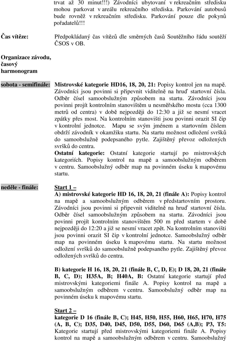 Organizace závodu, časový harmonogram sobota - semifinále: Mistrovské kategorie HD16, 18, 20, 21: Popisy kontrol jen na mapě. Závodníci jsou povinni si připevnit viditelně na hruď startovní čísla.