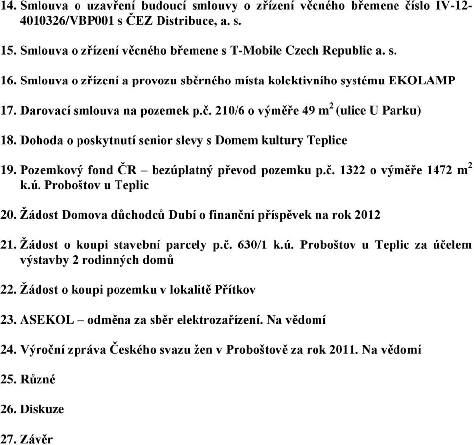 Dohoda o poskytnutí senior slevy s Domem kultury Teplice 19. Pozemkový fond ČR bezúplatný převod pozemku p.č. 1322 o výměře 1472 m 2 k.ú. Proboštov u Teplic 20.