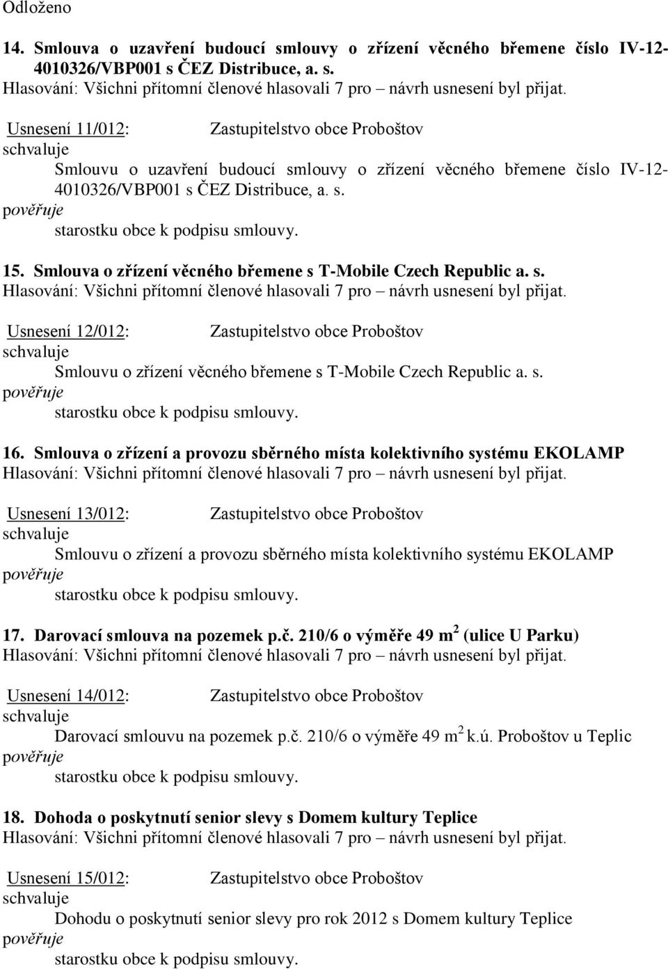 Smlouva o zřízení a provozu sběrného místa kolektivního systému EKOLAMP Usnesení 13/012: Smlouvu o zřízení a provozu sběrného místa kolektivního systému EKOLAMP 17. Darovací smlouva na pozemek p.č.