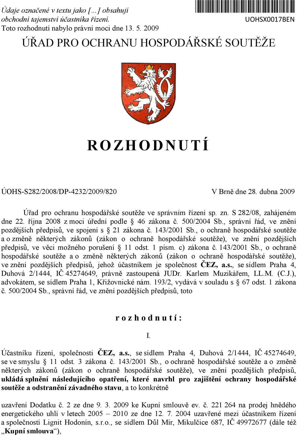 dubna 2009 Úřad pro ochranu hospodářské soutěže ve správním řízení sp. zn. S 282/08, zahájeném dne 22. října 2008 z moci úřední podle 46 zákona č. 500/2004 Sb.