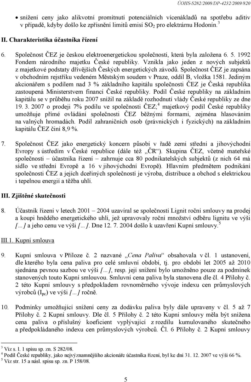 Vznikla jako jeden z nových subjektů z majetkové podstaty dřívějších Českých energetických závodů.