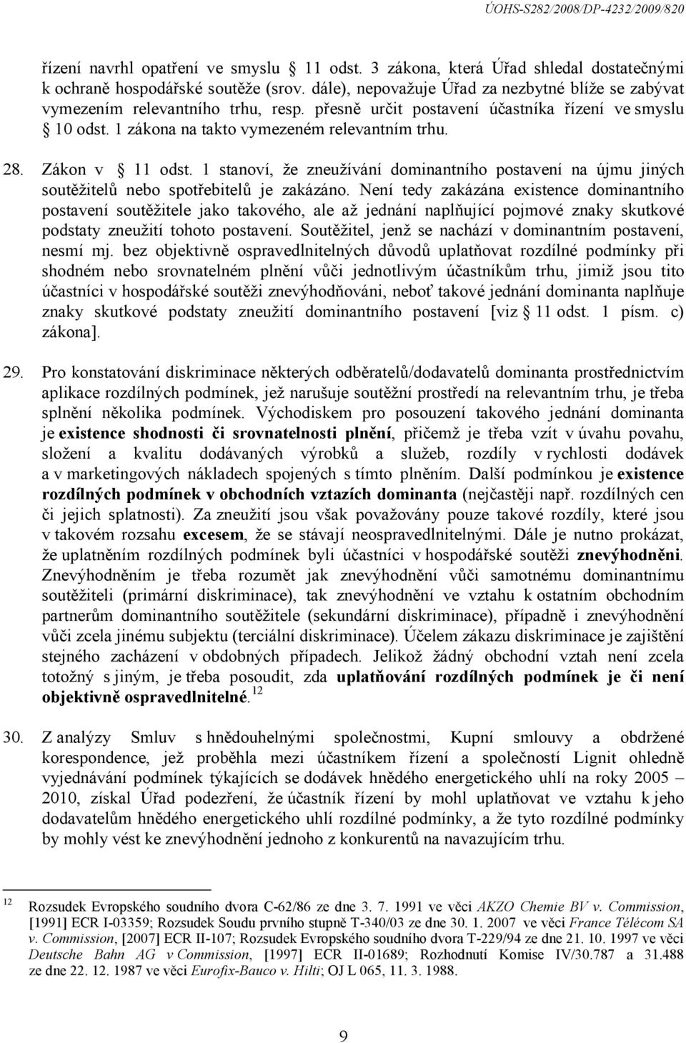 Zákon v 11 odst. 1 stanoví, že zneužívání dominantního postavení na újmu jiných soutěžitelů nebo spotřebitelů je zakázáno.