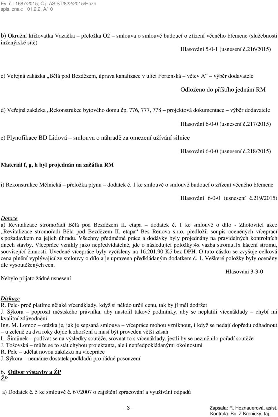 776, 777, 778 projektová dokumentace výběr dodavatele Hlasování 6-0-0 (usnesení č.217/2015) e) Plynofikace BD Lidová smlouva o náhradě za omezení užívání silnice Hlasování 6-0-0 (usnesení č.