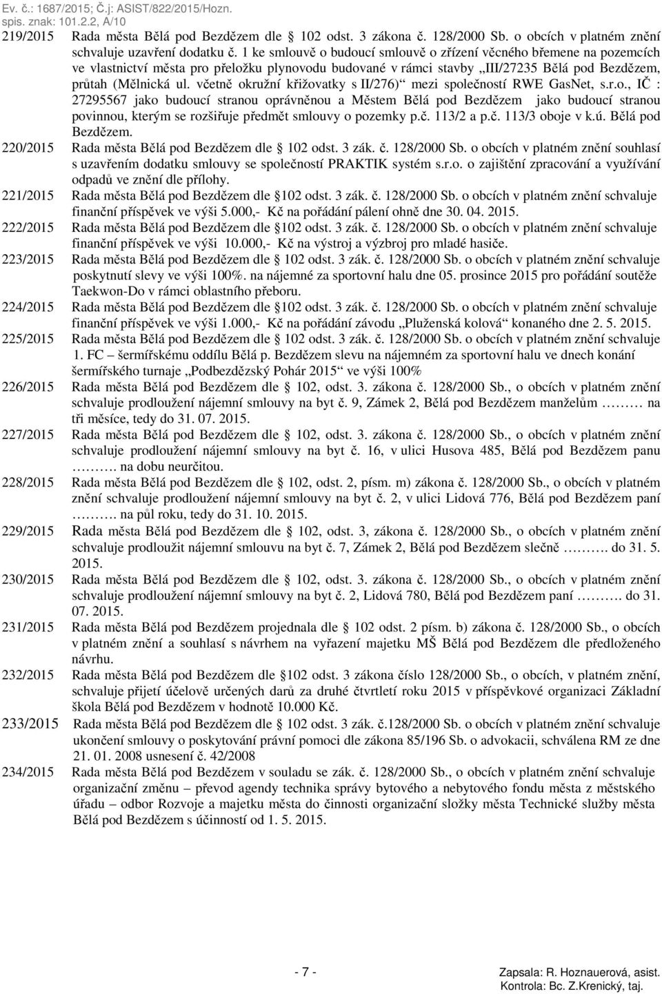 včetně okružní křižovatky s II/276) mezi společností RWE GasNet, s.r.o., IČ : 27295567 jako budoucí stranou oprávněnou a Městem Bělá pod Bezdězem jako budoucí stranou povinnou, kterým se rozšiřuje předmět smlouvy o pozemky p.