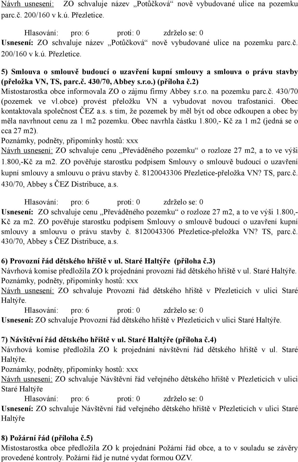 5) Smlouva o smlouvě budoucí o uzavření kupní smlouvy a smlouva o právu stavby (přeložka VN, TS, parc.č. 430/70, Abbey s.r.o.) (příloha č.2) Místostarostka obce informovala ZO o zájmu firmy Abbey s.r.o. na pozemku parc.