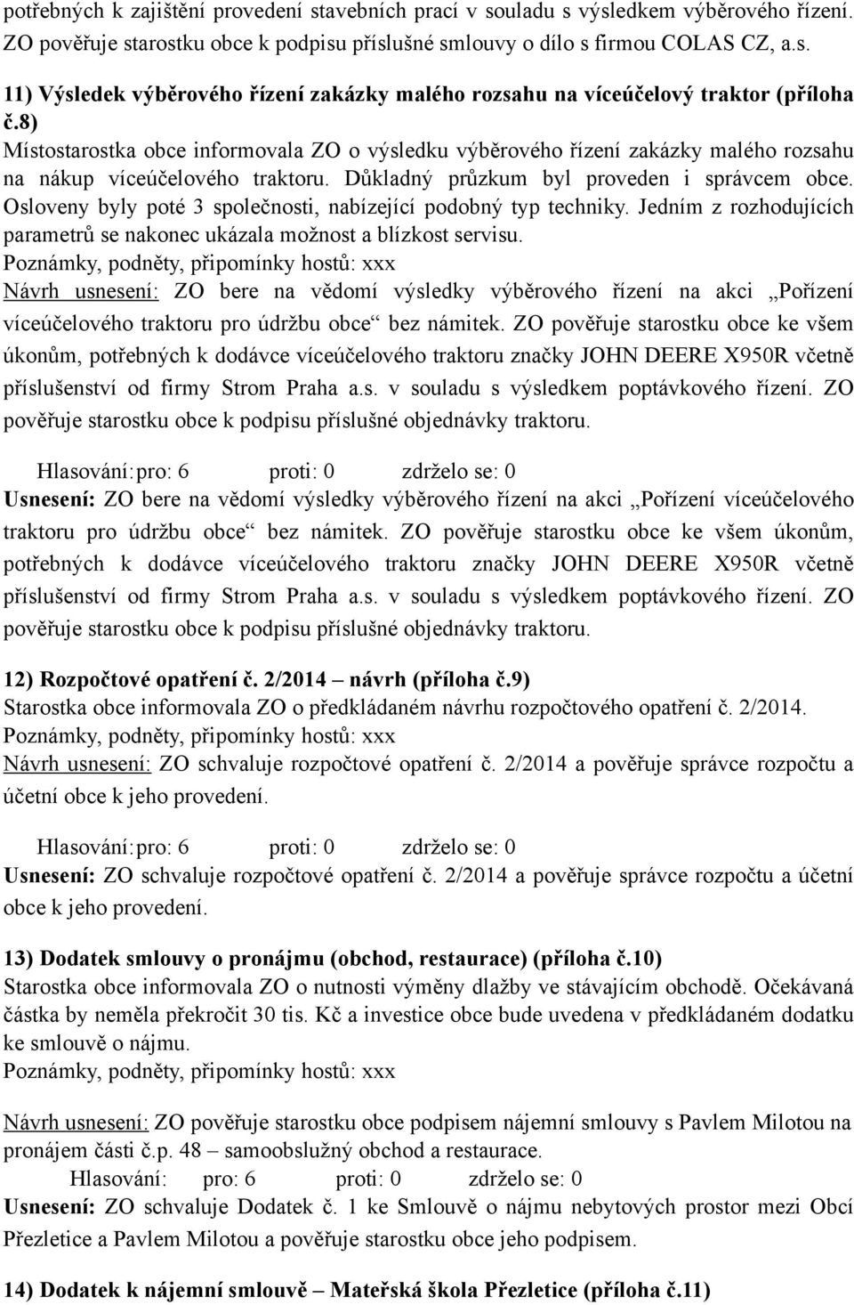 Osloveny byly poté 3 společnosti, nabízející podobný typ techniky. Jedním z rozhodujících parametrů se nakonec ukázala možnost a blízkost servisu.