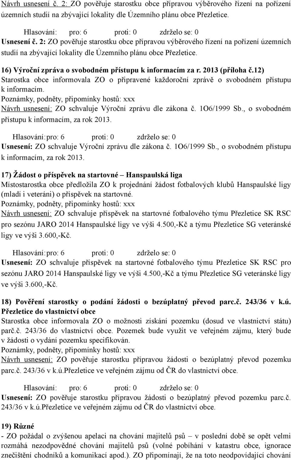 16) Výroční zpráva o svobodném přístupu k informacím za r. 2013 (příloha č.12) Starostka obce informovala ZO o připravené každoroční zprávě o svobodném přístupu k informacím.