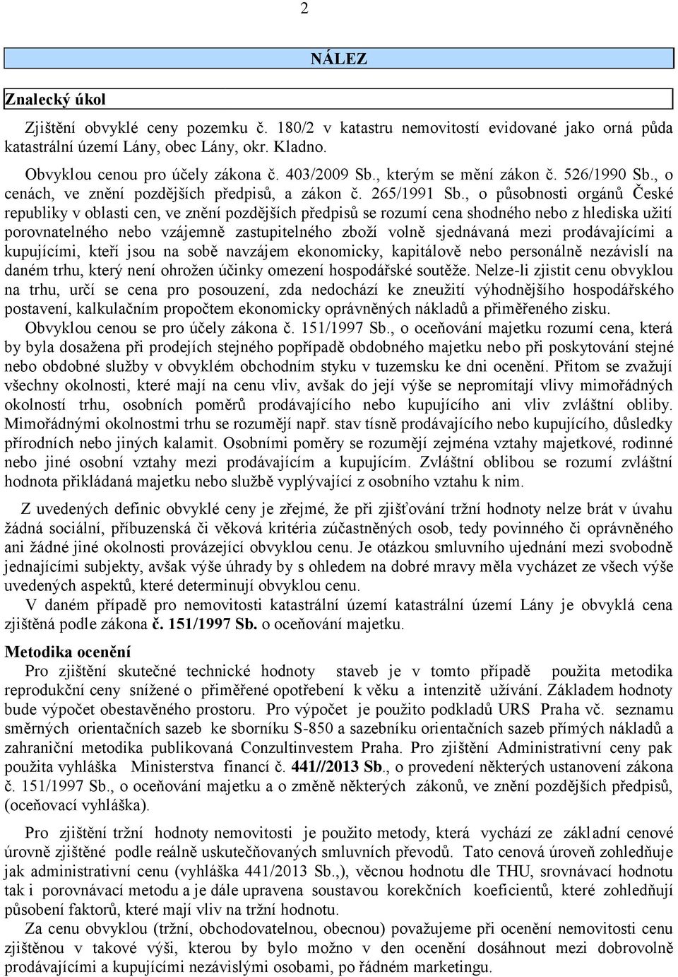 , o působnosti orgánů České republiky v oblasti cen, ve znění pozdějších předpisů se rozumí cena shodného nebo z hlediska užití porovnatelného nebo vzájemně zastupitelného zboží volně sjednávaná mezi