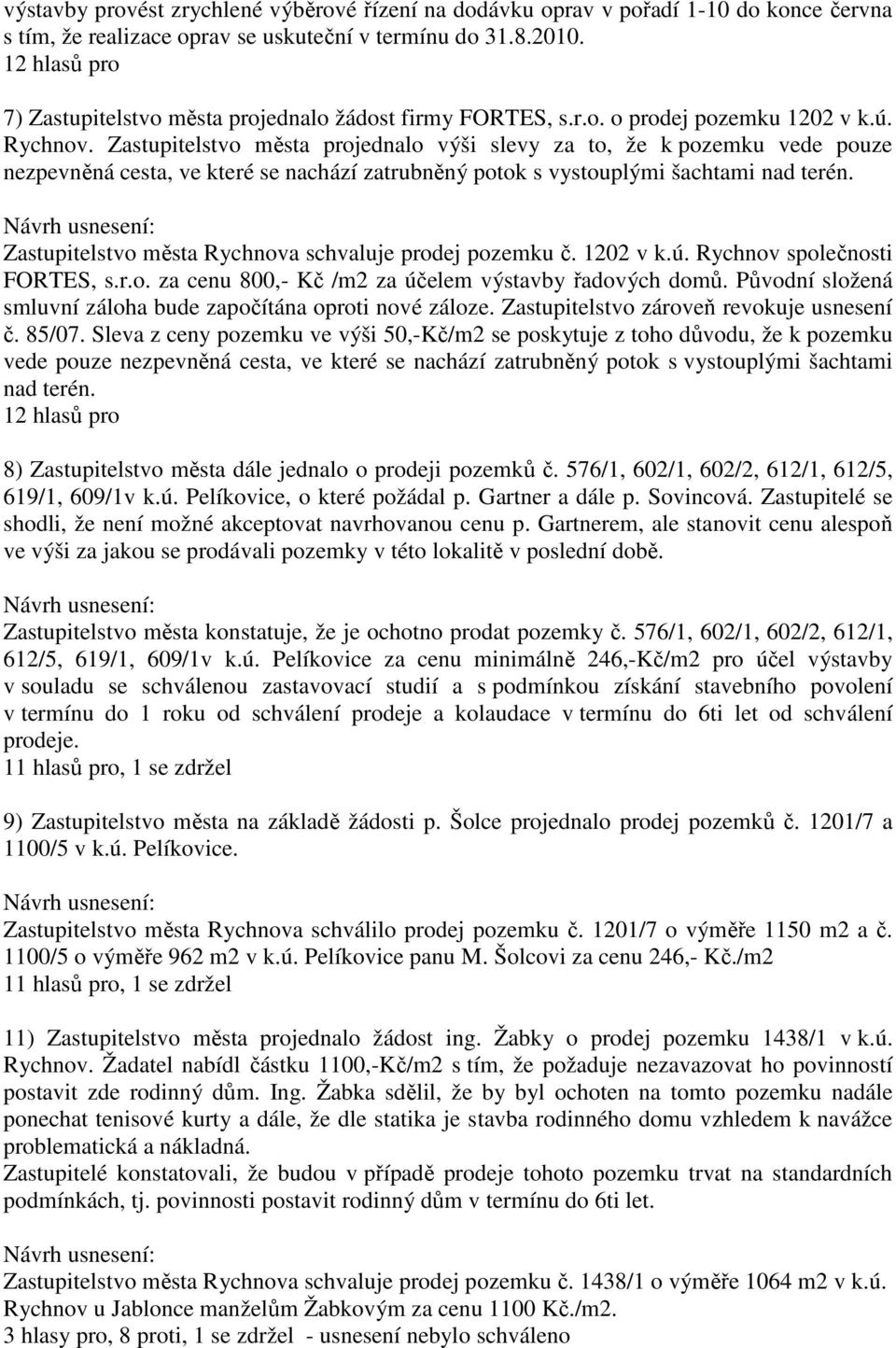 Zastupitelstvo města projednalo výši slevy za to, že k pozemku vede pouze nezpevněná cesta, ve které se nachází zatrubněný potok s vystouplými šachtami nad terén.