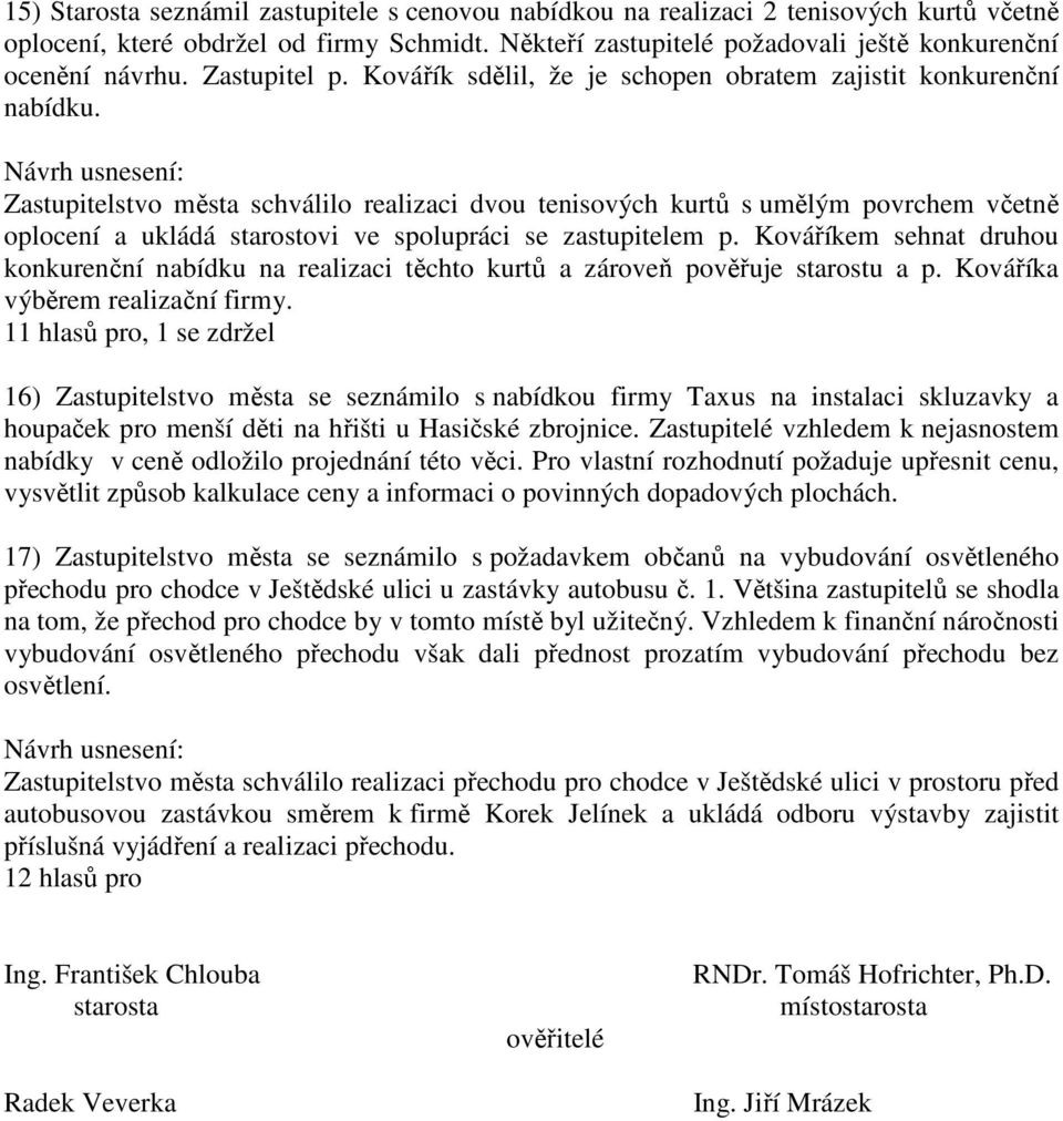 Zastupitelstvo města schválilo realizaci dvou tenisových kurtů s umělým povrchem včetně oplocení a ukládá starostovi ve spolupráci se zastupitelem p.