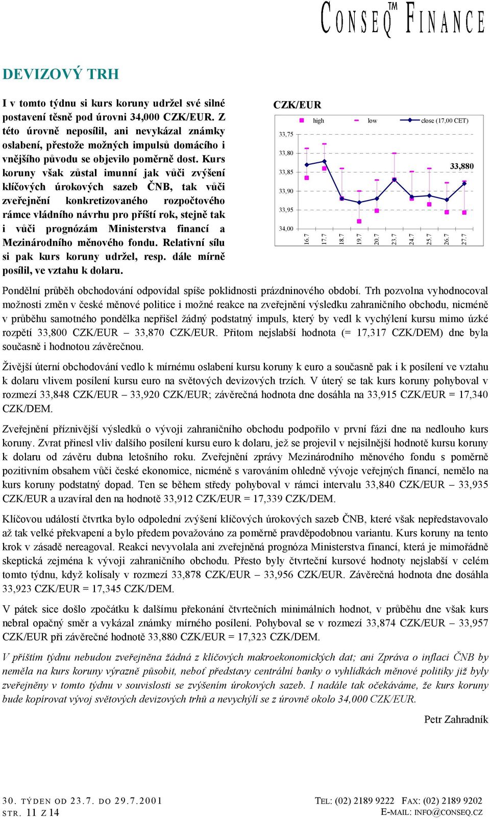 Kurs koruny však zůstal imunní jak vůči zvýšení klíčových úrokových sazeb ČNB, tak vůči zveřejnění konkretizovaného rozpočtového rámce vládního návrhu pro příští rok, stejně tak i vůči prognózám