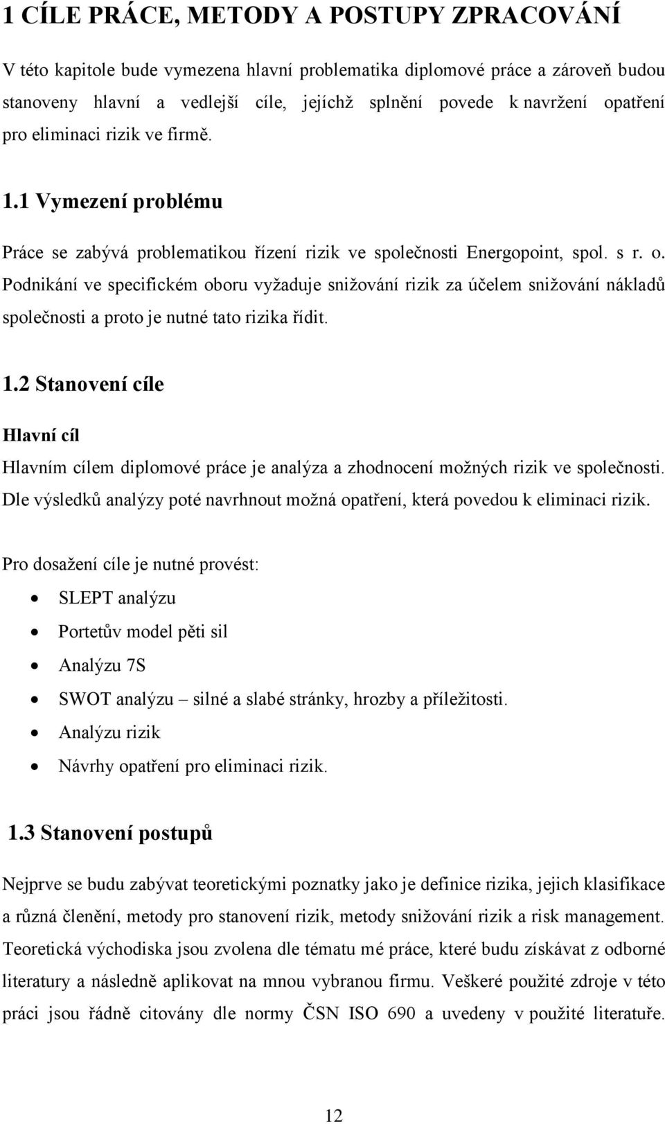 Podnikání ve specifickém oboru vyžaduje snižování rizik za účelem snižování nákladů společnosti a proto je nutné tato rizika řídit. 1.